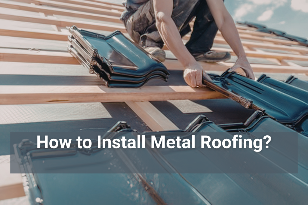 How To Install Metal Roofing
